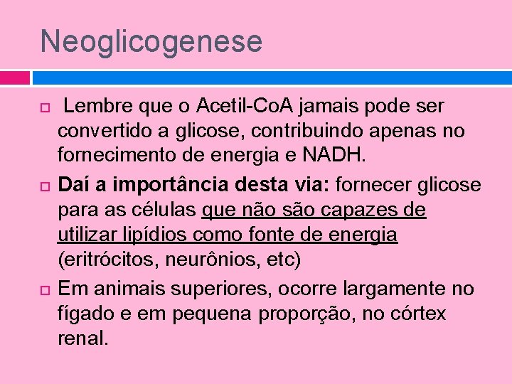Neoglicogenese Lembre que o Acetil-Co. A jamais pode ser convertido a glicose, contribuindo apenas