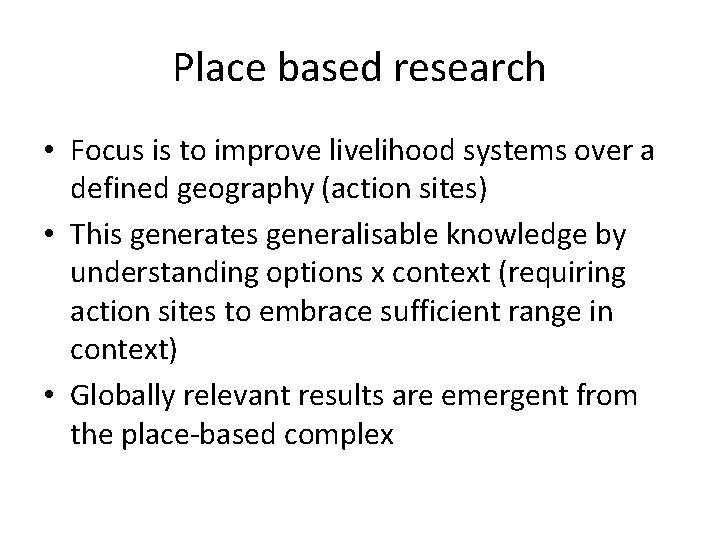 Place based research • Focus is to improve livelihood systems over a defined geography