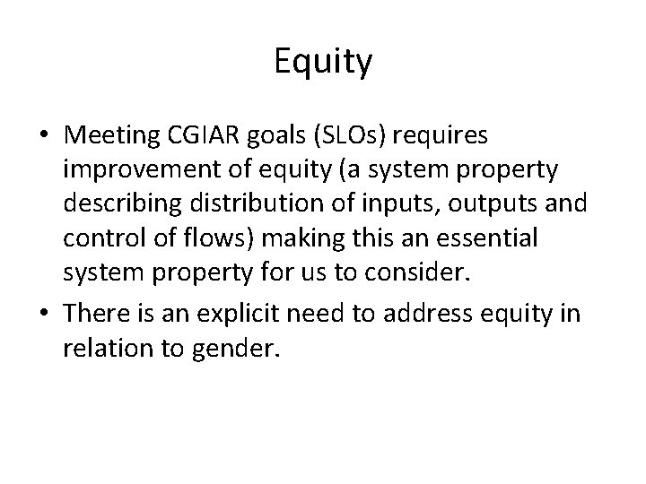 Equity • Meeting CGIAR goals (SLOs) requires improvement of equity (a system property describing