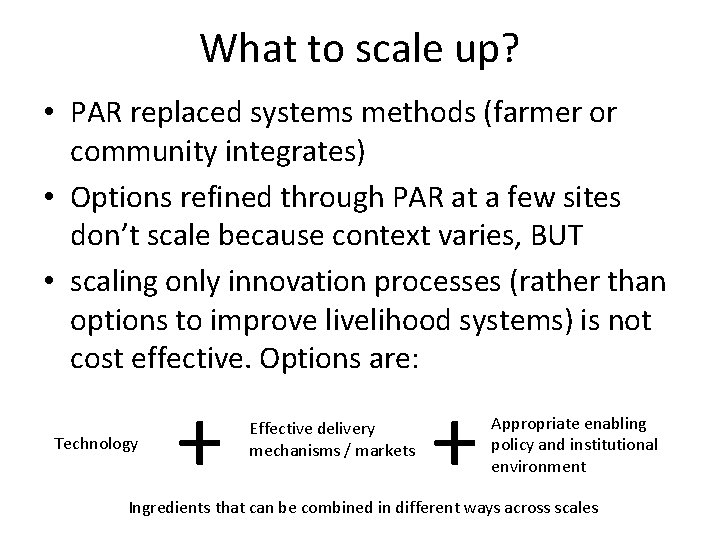 What to scale up? • PAR replaced systems methods (farmer or community integrates) •