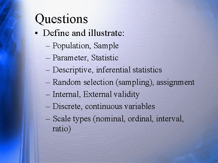 Questions • Define and illustrate: – Population, Sample – Parameter, Statistic – Descriptive, inferential