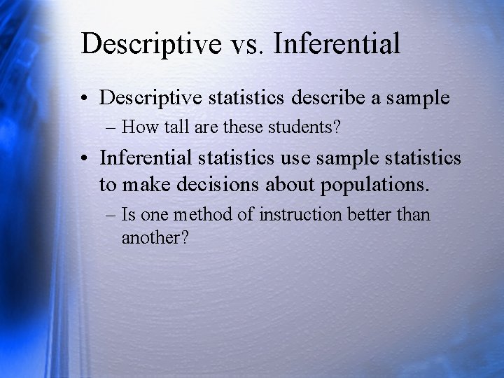 Descriptive vs. Inferential • Descriptive statistics describe a sample – How tall are these