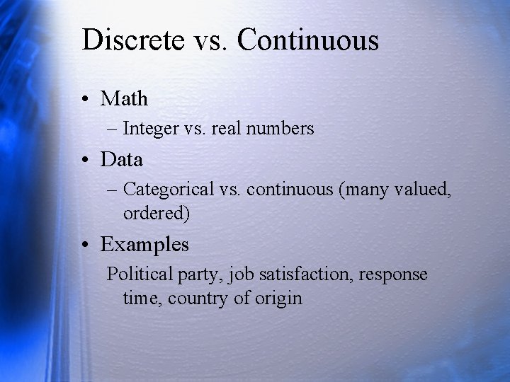 Discrete vs. Continuous • Math – Integer vs. real numbers • Data – Categorical