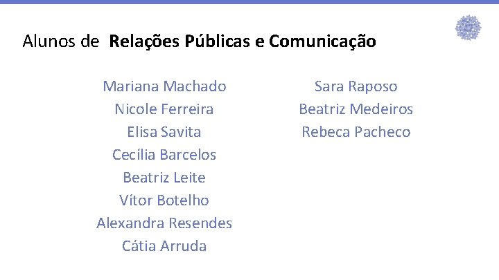 Alunos de Relações Públicas e Comunicação Mariana Machado Nicole Ferreira Elisa Savita Cecília Barcelos