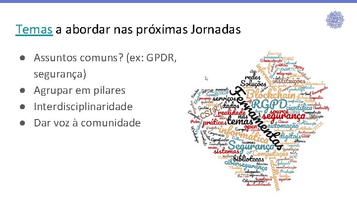 Temas a abordar nas próximas Jornadas ● Assuntos comuns? (ex: GPDR, segurança) ● Agrupar