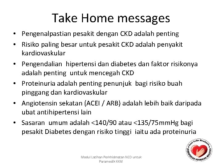 Take Home messages • Pengenalpastian pesakit dengan CKD adalah penting • Risiko paling besar