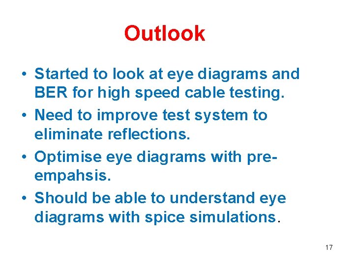 Outlook • Started to look at eye diagrams and BER for high speed cable