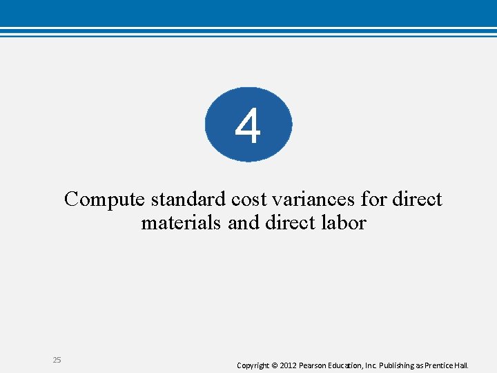 4 Compute standard cost variances for direct materials and direct labor 25 Copyright ©