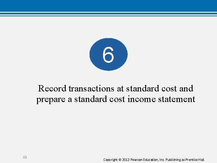 6 Record transactions at standard cost and prepare a standard cost income statement 43