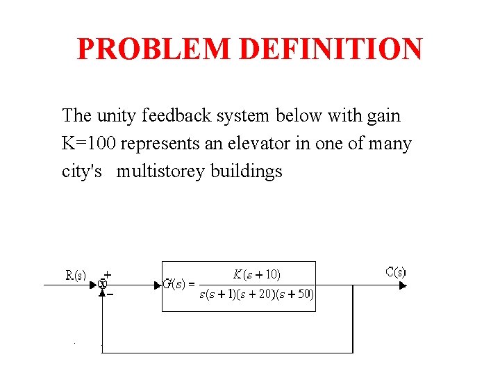 PROBLEM DEFINITION The unity feedback system below with gain K=100 represents an elevator in