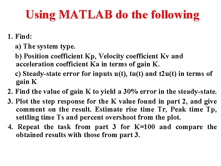 Using MATLAB do the following 1. Find: a) The system type. b) Position coefficient