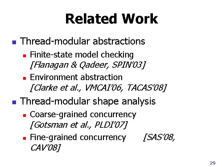 Related Work n Thread-modular abstractions n Finite-state model checking [Flanagan & Qadeer, SPIN’ 03]