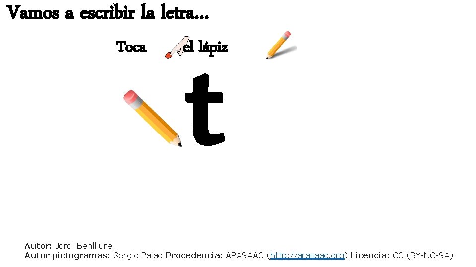 Vamos a escribir la letra… Toca t el lápiz Autor: Jordi Benlliure Autor pictogramas: