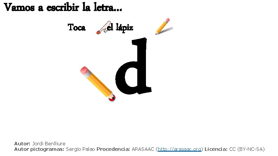 Vamos a escribir la letra… Toca el lápiz d Autor: Jordi Benlliure Autor pictogramas: