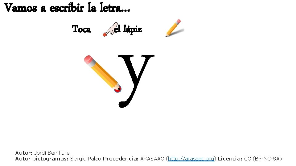 Vamos a escribir la letra… Toca y el lápiz Autor: Jordi Benlliure Autor pictogramas: