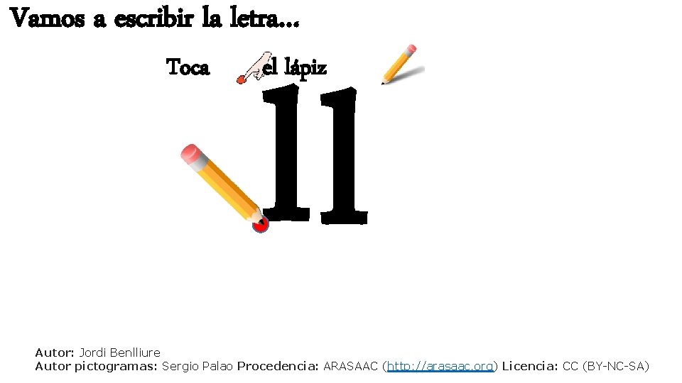 Vamos a escribir la letra… Toca ll el lápiz Autor: Jordi Benlliure Autor pictogramas: