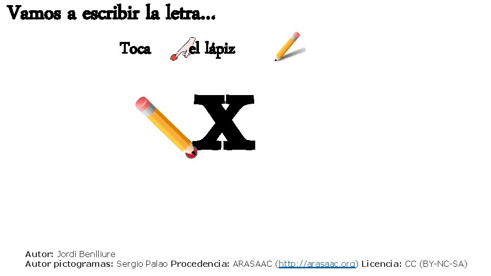 Vamos a escribir la letra… Toca x el lápiz Autor: Jordi Benlliure Autor pictogramas: