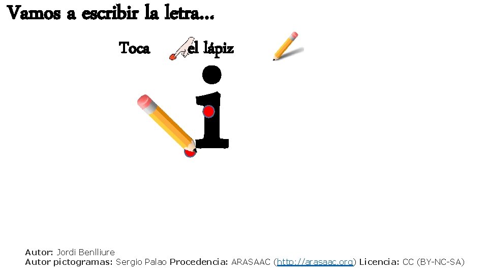 Vamos a escribir la letra… Toca i el lápiz Autor: Jordi Benlliure Autor pictogramas: