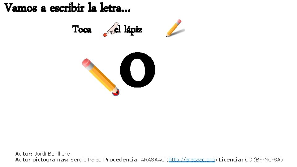 Vamos a escribir la letra… Toca o el lápiz Autor: Jordi Benlliure Autor pictogramas: