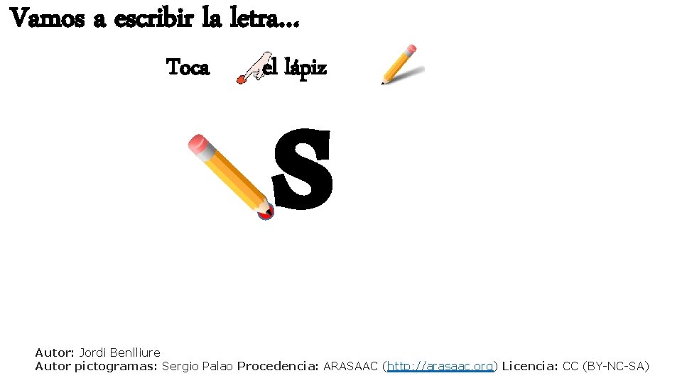 Vamos a escribir la letra… Toca s el lápiz Autor: Jordi Benlliure Autor pictogramas:
