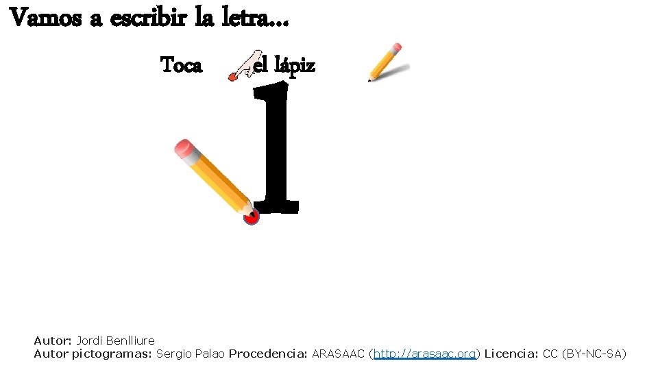 Vamos a escribir la letra… Toca l el lápiz Autor: Jordi Benlliure Autor pictogramas: