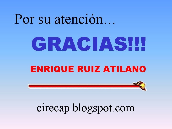 Por su atención… GRACIAS!!! ENRIQUE RUIZ ATILANO cirecap. blogspot. com 