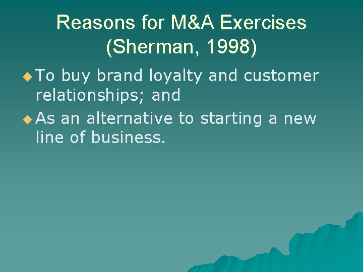 Reasons for M&A Exercises (Sherman, 1998) u To buy brand loyalty and customer relationships;