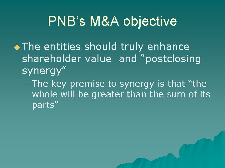 PNB’s M&A objective u The entities should truly enhance shareholder value and “postclosing synergy”