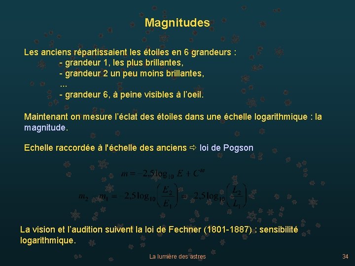 Magnitudes Les anciens répartissaient les étoiles en 6 grandeurs : - grandeur 1, les