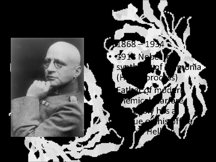 Fritz Haber • 1868 – 1934 • 1918 Nobel for synthesis of ammonia (Haber