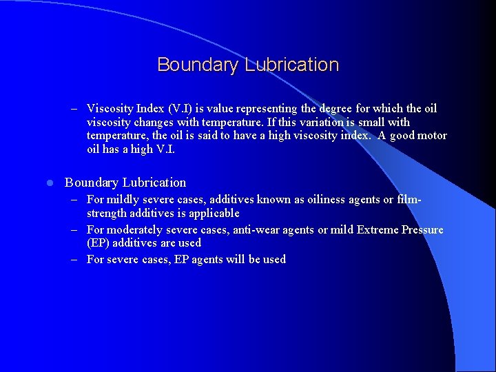 Boundary Lubrication – Viscosity Index (V. I) is value representing the degree for which