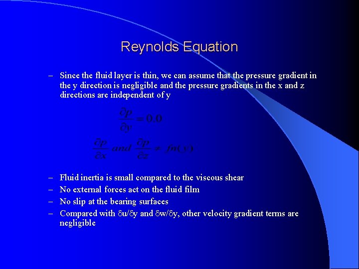 Reynolds Equation – Since the fluid layer is thin, we can assume that the