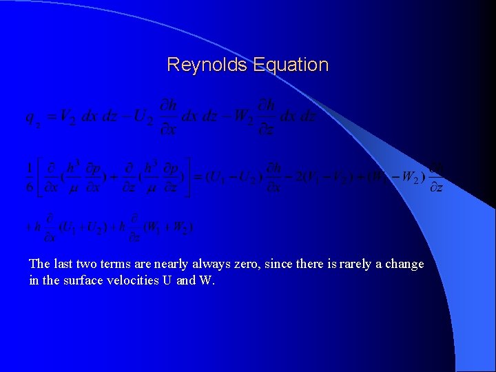 Reynolds Equation The last two terms are nearly always zero, since there is rarely