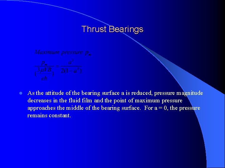 Thrust Bearings l As the attitude of the bearing surface a is reduced, pressure