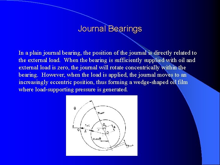 Journal Bearings In a plain journal bearing, the position of the journal is directly