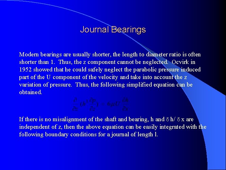Journal Bearings Modern bearings are usually shorter, the length to diameter ratio is often