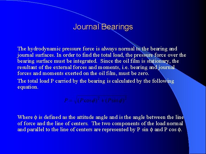 Journal Bearings The hydrodynamic pressure force is always normal to the bearing and journal