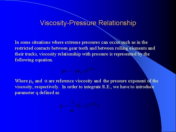 Viscosity-Pressure Relationship In some situations where extreme pressures can occur such as in the