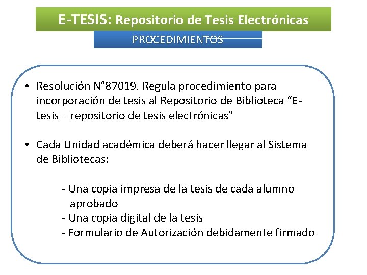 E-TESIS: Repositorio de Tesis Electrónicas PROCEDIMIENTOS • Resolución N° 87019. Regula procedimiento para incorporación