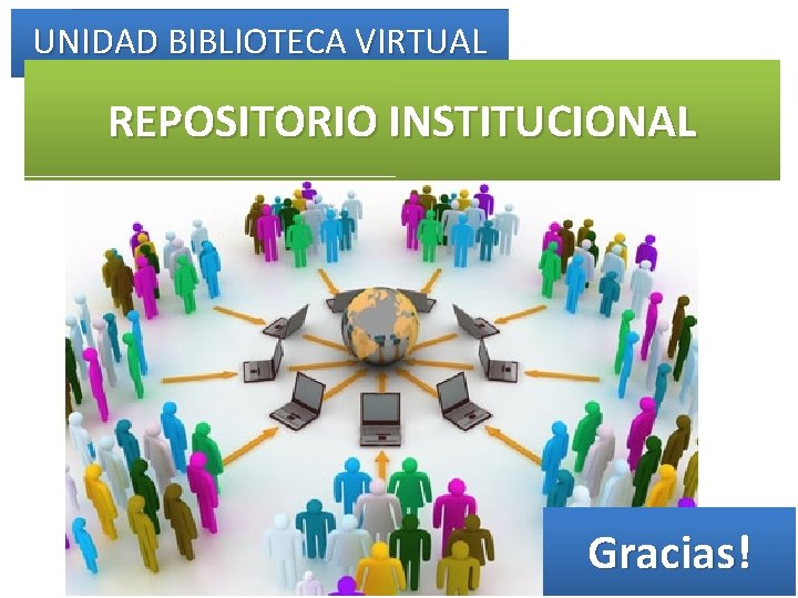 UNIDAD BIBLIOTECA VIRTUAL REPOSITORIO INSTITUCIONAL Gracias! 