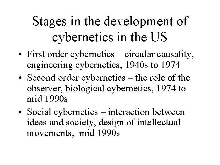 Stages in the development of cybernetics in the US • First order cybernetics –