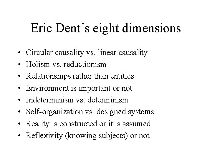 Eric Dent’s eight dimensions • • Circular causality vs. linear causality Holism vs. reductionism
