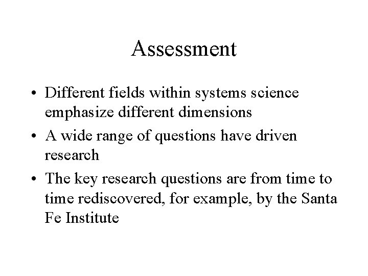 Assessment • Different fields within systems science emphasize different dimensions • A wide range