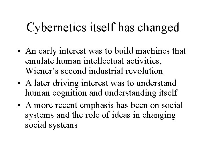 Cybernetics itself has changed • An early interest was to build machines that emulate