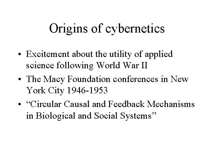 Origins of cybernetics • Excitement about the utility of applied science following World War