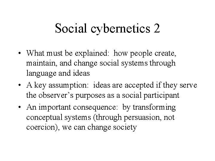 Social cybernetics 2 • What must be explained: how people create, maintain, and change
