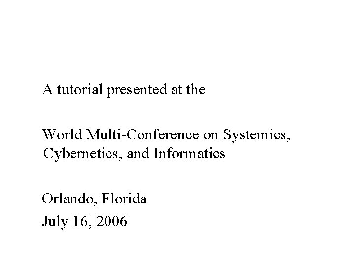  A tutorial presented at the World Multi-Conference on Systemics, Cybernetics, and Informatics Orlando,