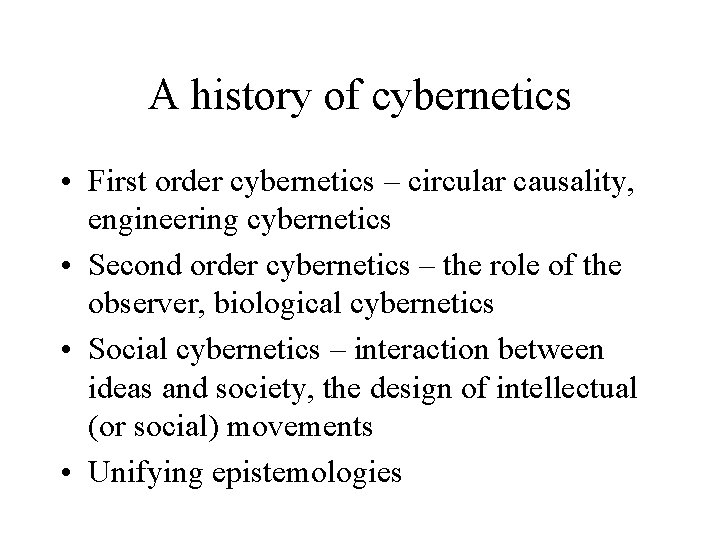 A history of cybernetics • First order cybernetics – circular causality, engineering cybernetics •