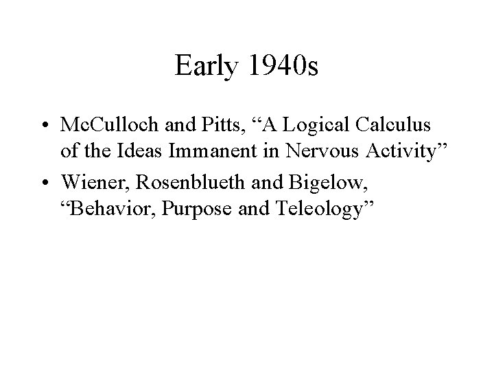Early 1940 s • Mc. Culloch and Pitts, “A Logical Calculus of the Ideas