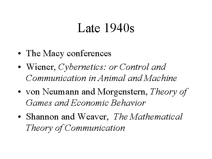Late 1940 s • The Macy conferences • Wiener, Cybernetics: or Control and Communication